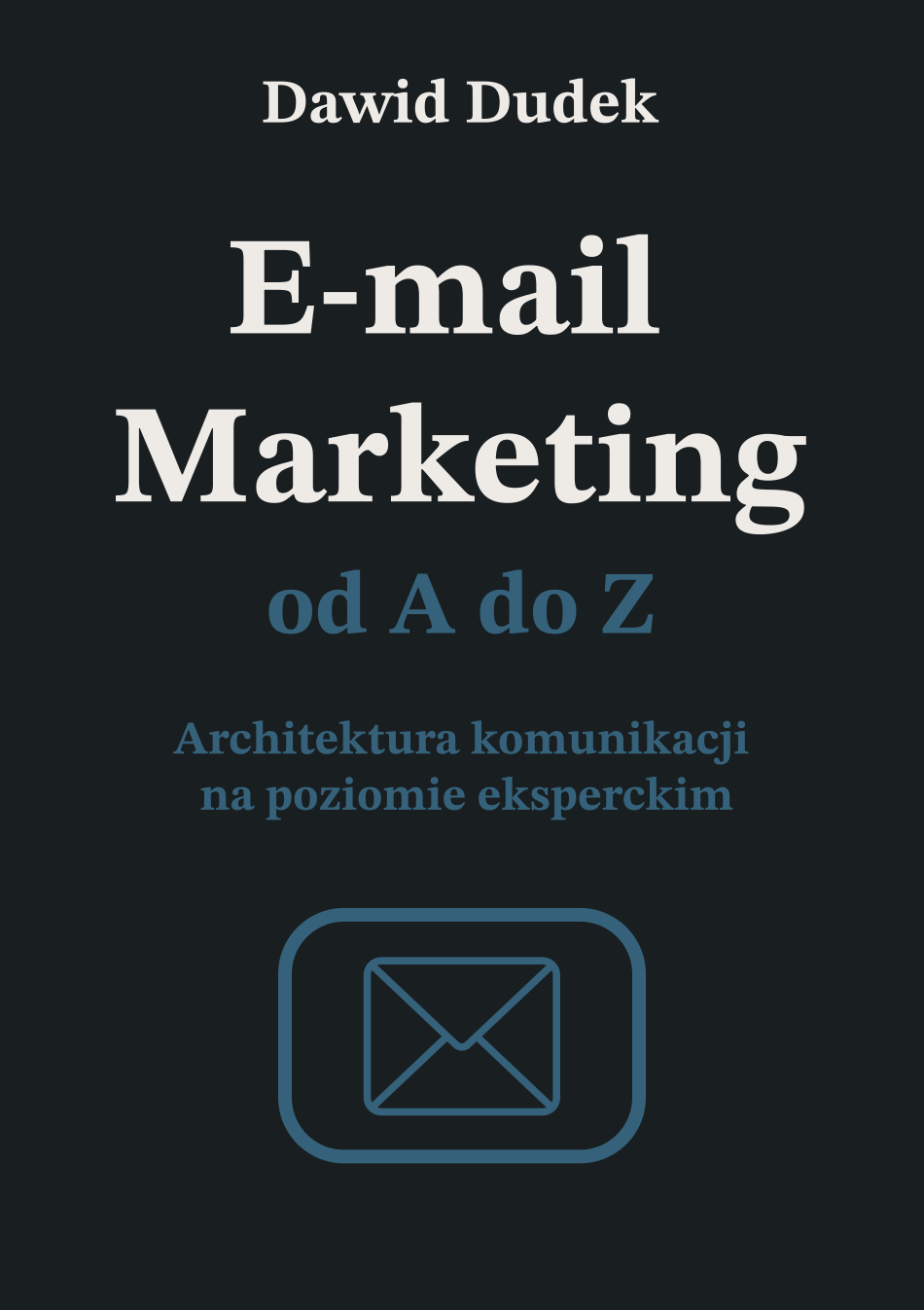 E-mail marketing od A do Z. Architektura komunikacji na poziomie eksperckim